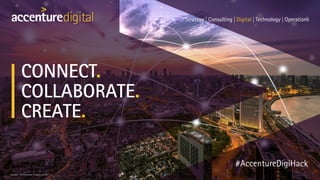 #AccentureDigiHack
Copyright © 2016 Accenture All rights reserved.
CONNECT.
COLLABORATE.
CREATE.
 