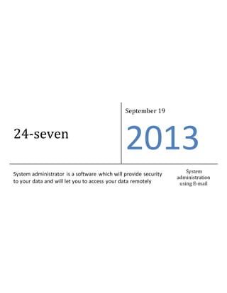 24-seven
September 19
2013
System administrator is a software which will provide security
to your data and will let you to access your data remotely
System
administration
using E-mail
 