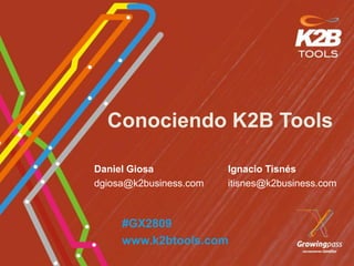 Conociendo K2B Tools

Daniel Giosa            Ignacio Tisnés
dgiosa@k2business.com   itisnes@k2business.com



     #GX2809
     www.k2btools.com
 