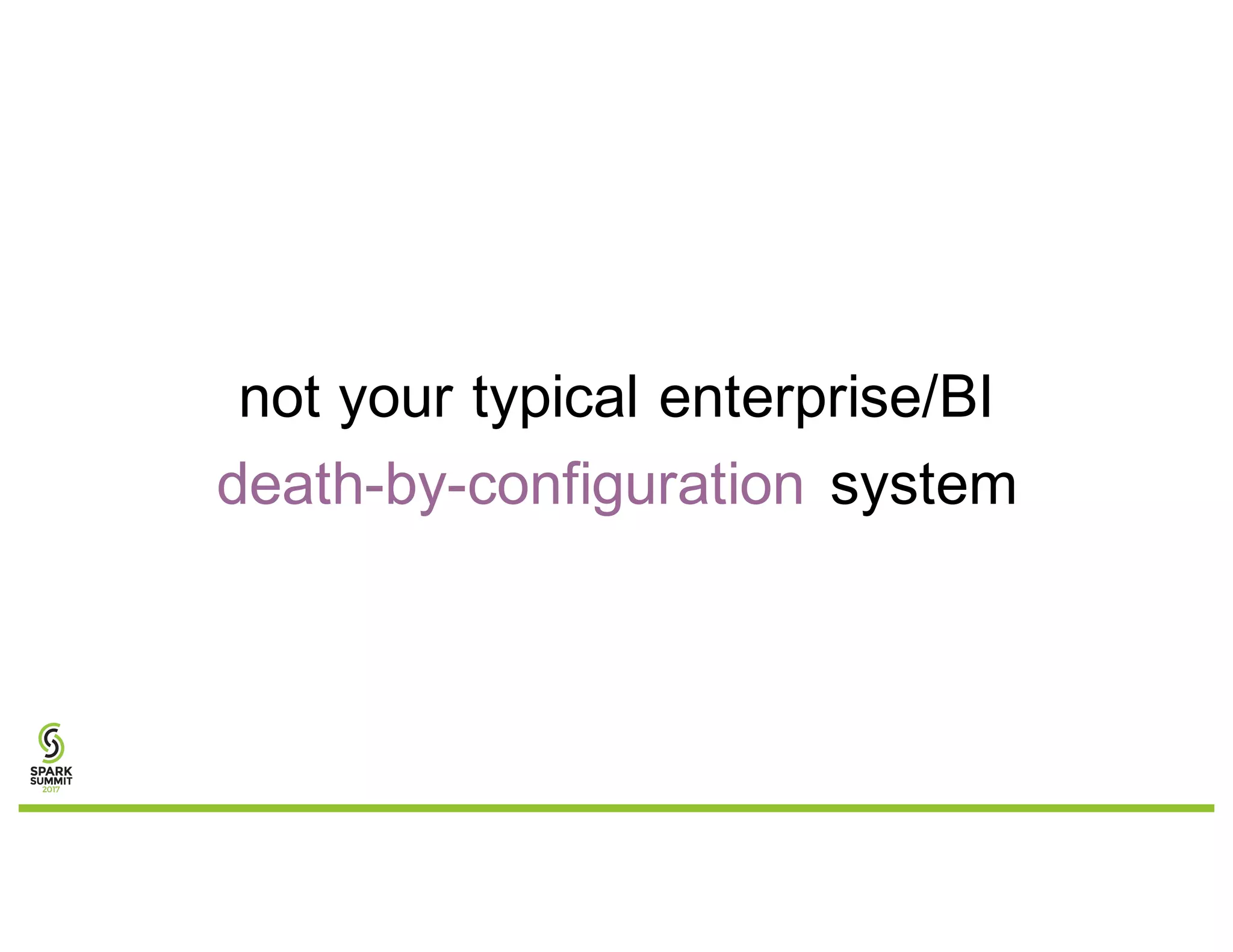 not your typical enterprise/BI
death-by-configuration system
 