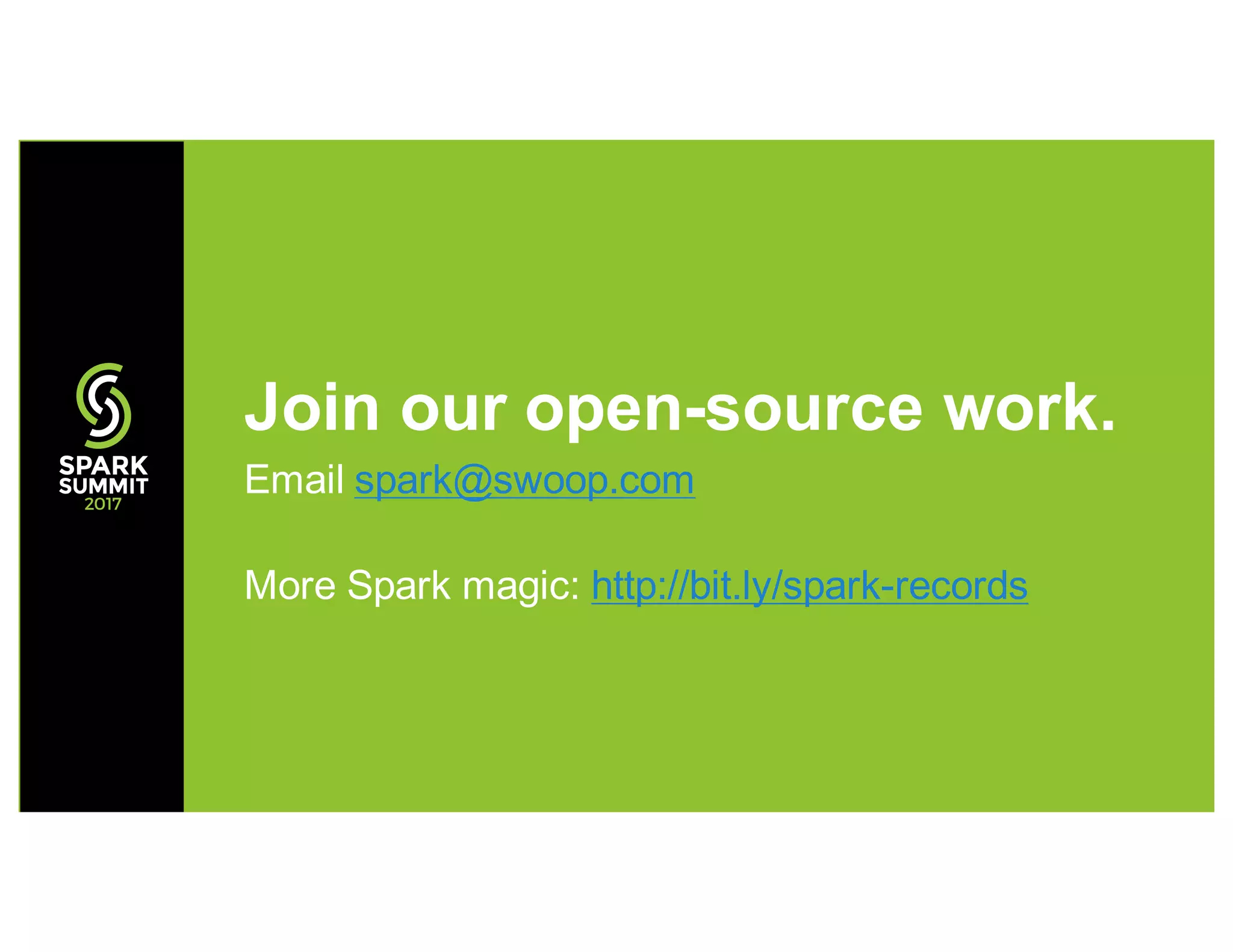 Join our open-source work.
Email spark@swoop.com
More Spark magic: http://bit.ly/spark-records
 
