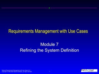 Requirements Management with Use Cases Module 7 Refining the System Definition 