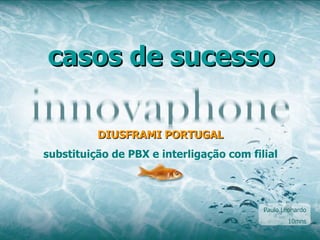casos de sucesso DIUSFRAMI PORTUGAL substituição de PBX e interligação com filial Paulo Leonardo 10mns 