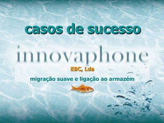 casos de sucesso EBC, Lda migração suave e ligação ao armazém 