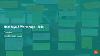 Hackdays & Workshops - 2019
Overview
Dr Adam Vials Moore
 