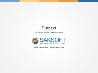 www.saksoft.com | info@saksoft.com
For further details, Please contact us
Thank you
 