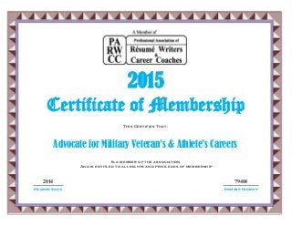 2014 79404
Advocate for Military Veteran’s & Athlete’s Careers
2015
Certificate of Membership
This Certifies That:
Is a member of the association
And is entitled to all rights and privileges of membership
Member Since Member Number
 