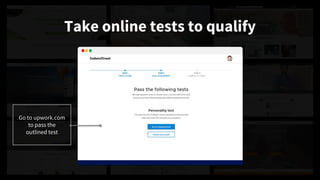 Take online tests to qualify
Go to upwork.com
to pass the
outlined test
 