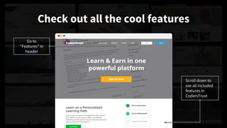 Check out all the cool features
Scroll down to
see all included
features in
CodersTrust
Go to
“Features” in
header
 
