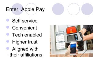 Enter, Apple Pay
 Self service
 Convenient
 Tech enabled
 Higher trust
 Aligned with
their affiliations
 