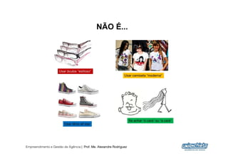 NÃO É...




Empreendimento e Gestão de Agência | Prof. Me. Alexandre Rodriguez
                                                                     3
 