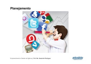 Planejamento




Empreendimento e Gestão de Agência | Prof. Me. Alexandre Rodriguez
                                                                     6
 