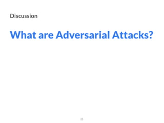 25
Discussion
What are Adversarial Attacks?
 