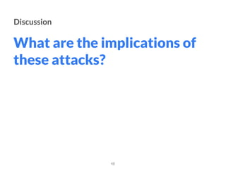 What are the implications of
these attacks?
48
Discussion
 