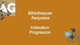 Bibliotheques
françoises
Indexation
Progression
 