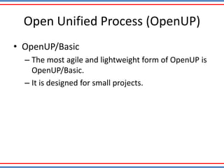 Open Unified Process (OpenUP)
• OpenUP/Basic
– The most agile and lightweight form of OpenUP is
OpenUP/Basic.
– It is designed for small projects.
 