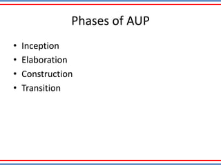 Phases of AUP
• Inception
• Elaboration
• Construction
• Transition
 