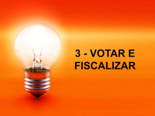 3 - VOTAR E
FISCALIZAR
 