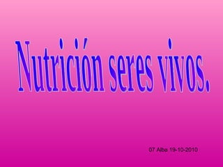 Nutrición seres vivos. 07 Alba 19-10-2010 