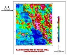 Confirmed
radiometric anamoly

                          TAHAGGART




                      RADIOMETRIC MAP OF ASSEO AREA
                             - AEROGEOPHYSICAL SURVEY -
 