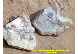 ALTERED AND MINERALIZED RHYOLITE
           (REGOLITH)
 