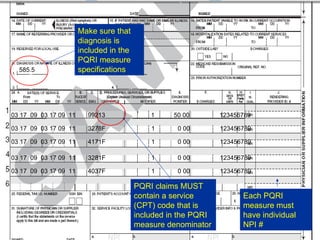 03 17  09  03 17 09  11  99213  1  50 00  123456789  03 17  09  03 17 09  11  3278F  1  0 00  123456789  585.5 03 17  09  03 17 09  11  3281F  1  0 00  123456789  Make sure that diagnosis is included in the PQRI measure specifications Each PQRI measure must have individual NPI # PQRI claims MUST contain a service (CPT) code that is included in the PQRI measure denominator 03 17  09  03 17 09  11  4171F  1  0 00  123456789  03 17  09  03 17 09  11  4037F  1  0 00  123456789  