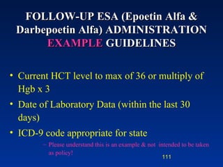 FOLLOW-UP ESA  (Epoetin Alfa &  Darbepoetin Alfa)   ADMINISTRATION  EXAMPLE   GUIDELINES Current HCT level to max of 36 or multiply of Hgb x 3 Date of Laboratory Data (within the last 30 days) ICD-9 code appropriate for state Please understand this is an example & not  intended to be taken as policy! 