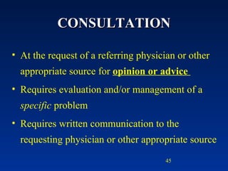 CONSULTATION At the request of a referring physician or other appropriate source for  opinion or advice  Requires evaluation and/or management of a  specific  problem Requires written communication to the requesting physician or other appropriate source 