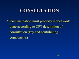 CONSULTATION Documentation must properly reflect work done according to CPT description of consultation (key and contributing components) 