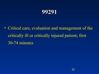 99291 Critical care, evaluation and management of the critically ill or critically injured patient; first 30-74 minutes 