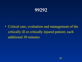 99292 Critical care, evaluation and management of the critically ill or critically injured patient; each additional 30 minutes  