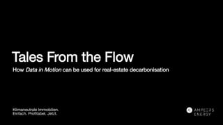 Tales From the Flow
How Data in Motion can be used for real-estate decarbonisation
Klimaneutrale Immobilien.
Einfach. Profitabel. Jetzt.
 