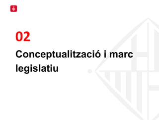 02
Conceptualització i marc
legislatiu
 