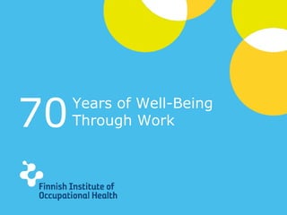 © Finnish Institute of Occupational Health – www.ttl.fi
70Years of Well-Being
Through Work
 