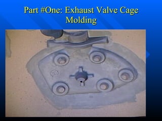 Part #One: Exhaust Valve Cage Molding 
