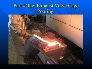 Part #One: Exhaust Valve Cage Pouring  