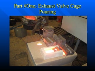 Part #One: Exhaust Valve Cage Pouring 