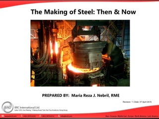      The Making of Steel: Then & Now
PREPARED BY: Maria Reza J. Nebril, RME
Revision: 1 / Date: 07 April 2015
 