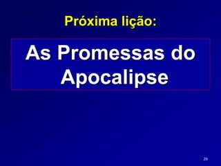 29
Próxima lição:
As Promessas do
Apocalipse
 