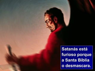3
Satanás está
furioso porque
a Santa Bíblia
o desmascara.
 
