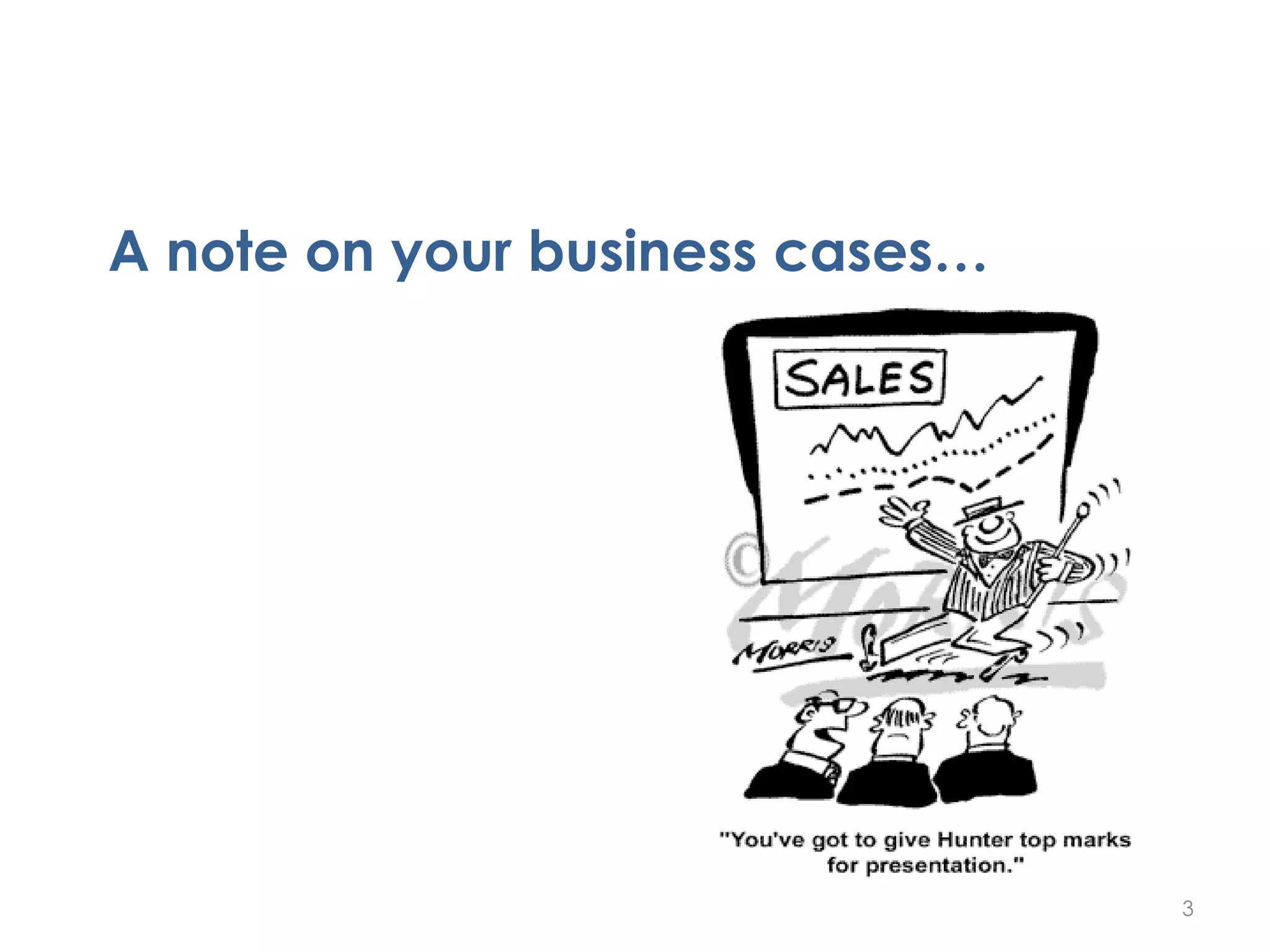A note on your business cases…
3
 