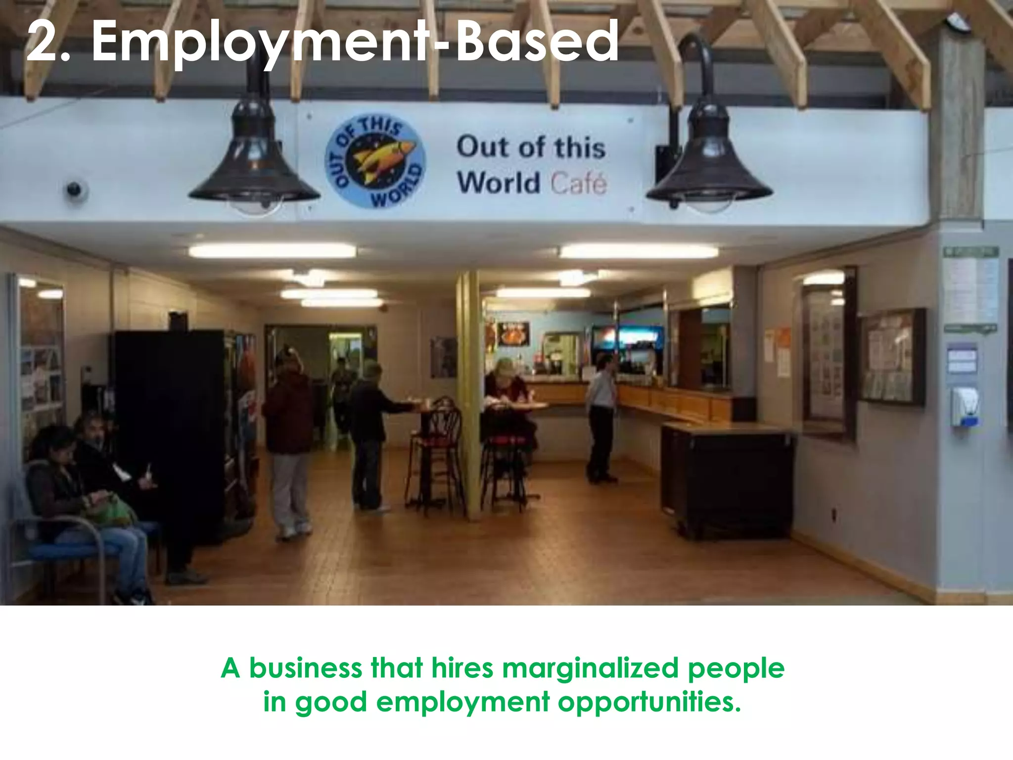 © Norm Tasevski
2. Employment-Based
A business that hires marginalized people
in good employment opportunities.
 