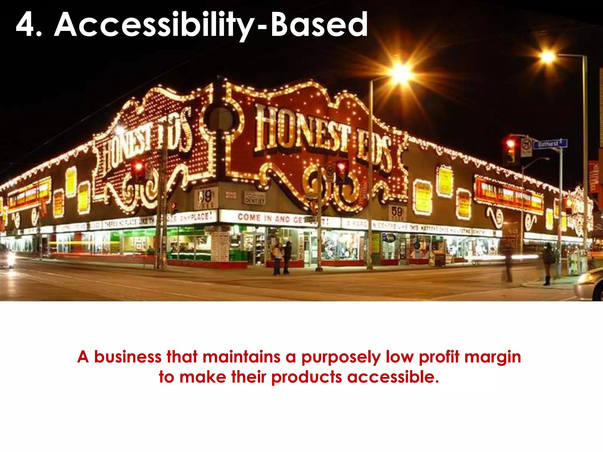 © Norm Tasevski
A business that maintains a purposely low profit margin
to make their products accessible.
4. Accessibility-Based
 