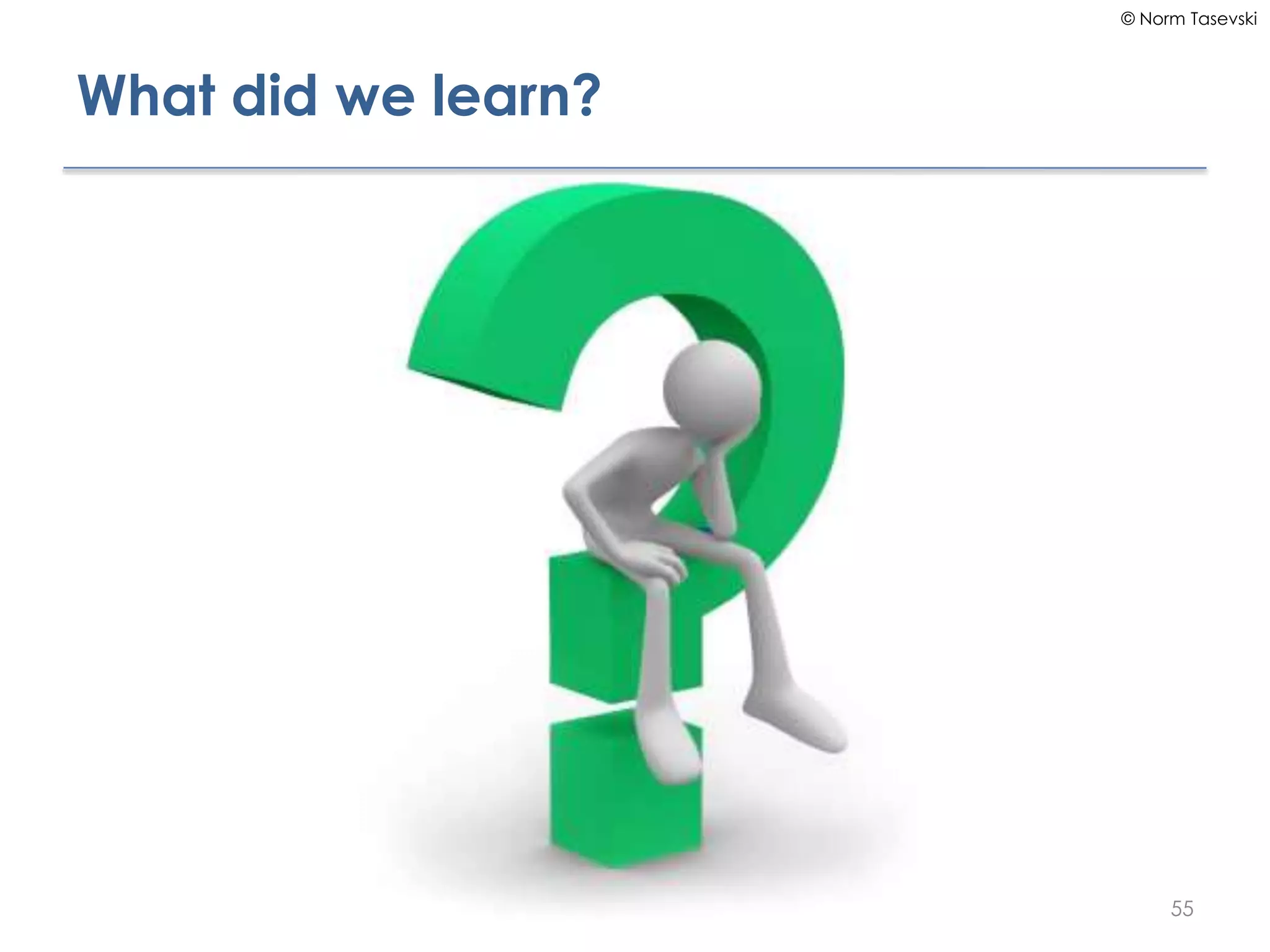© Norm Tasevski
What did we learn?
55
 