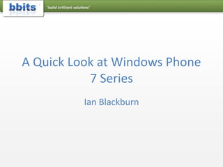 A Quick Look at Windows Phone 7 Series Ian Blackburn 