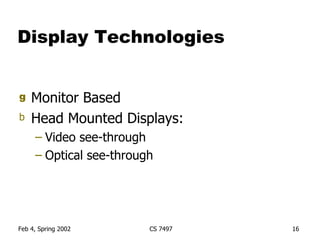 Display Technologies Monitor Based Head Mounted Displays: Video see-through Optical see-through 