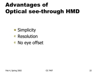 Advantages of  Optical see-through HMD Simplicity Resolution No eye offset 