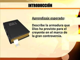 INTRODUCCIÓN
Aprendizaje esperado:
Describe la armadura que
Dios ha provisto para el
creyente en el marco de
la gran controversia.
 