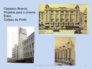 Cassiano Branco,
Projetos para o cinema
Éden,
Coliseu do Porto
HCA, Módulo 9, Curso de Turismo 103
 