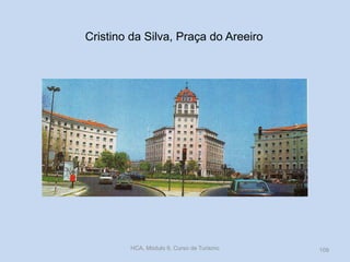 Cristino da Silva, Praça do Areeiro
HCA, Módulo 9, Curso de Turismo 109
 